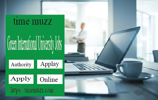 Latest Green International University Jobs 2022
